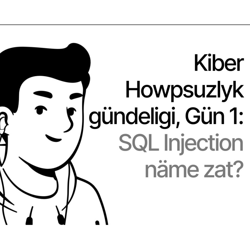 Kiber Howpsuzlyk gündeligi, Gün 1: SQL Injection näme zat?